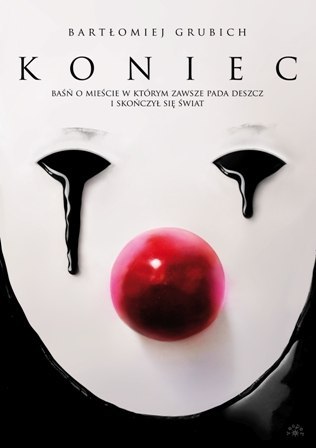 Koniec. Baśń o mieście, w którym zawsze pada deszcz i skończył się świat Koniec. Baśń o mieście, w którym zawsze pada deszcz i skończył się świat