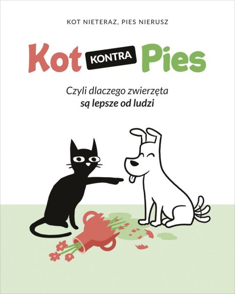 Kot kontra Pies. Czyli dlaczego zwierzęta są lepsze od ludzi Kot kontra Pies. Czyli dlaczego zwierzęta są lepsze od ludzi