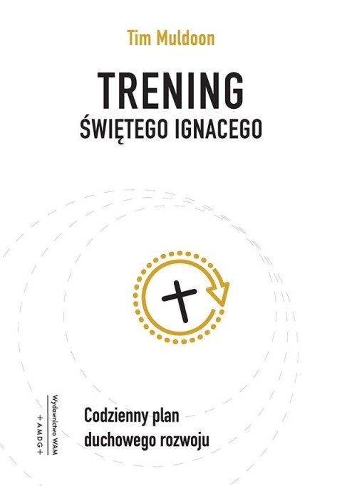 Trening świętego Ignacego. Codzienny plan duchowego rozwoju Trening świętego Ignacego. Codzienny plan duchowego rozwoju