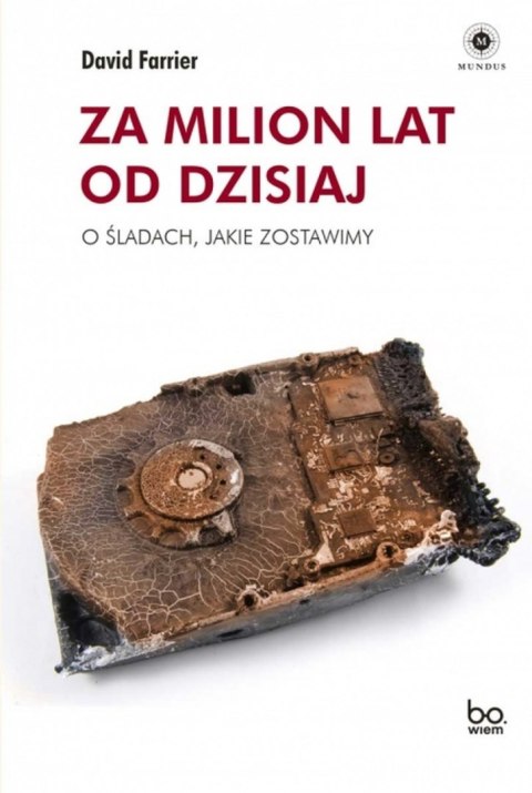Za milion lat od dzisiaj. O śladach, jakie zostawimy Za milion lat od dzisiaj. O śladach, jakie zostawimy