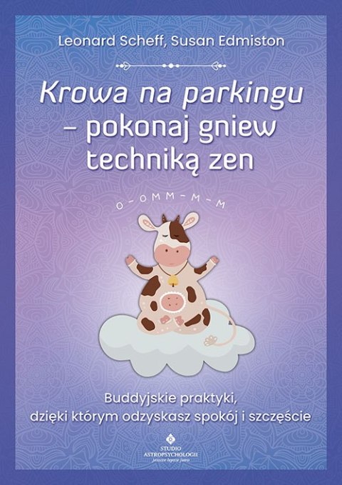 Krowa na parkingu - pokonaj gniew techniką zen. Buddyjskie praktyki, dzięki którym odzyskasz spokój i szczęście Krowa na parkingu - pokonaj gniew techniką zen. Buddyjskie praktyki, dzięki którym odzyskasz spokój i szczęście