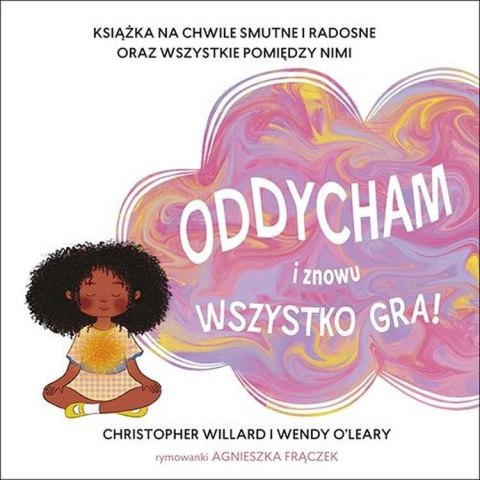 Oddycham i znowu wszystko gra! Książka na chwile smutne i radosne oraz wszystkie pomiędzy nimi Oddycham i znowu wszystko gra! Książka na chwile smutne i radosne oraz wszystkie pomiędzy nimi