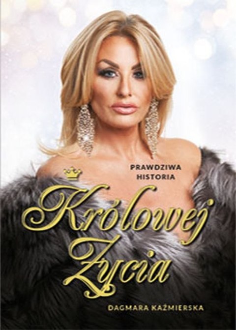 Prawdziwa historia Królowej Życia. Dagmara Kaźmierska Prawdziwa historia Królowej Życia. Dagmara Kaźmierska