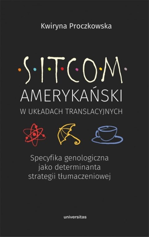Sitcom amerykański w układach translacyjnych: specyfika genologiczna jako determinanta strategii tłumaczeniowej Sitcom amerykański w układach translacyjnych: specyfika genologiczna jako determinanta strategii tłumaczeniowej