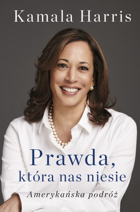 Prawda, która nas niesie. Autobiografia Kamali Harris Prawda, która nas niesie. Autobiografia Kamali Harris