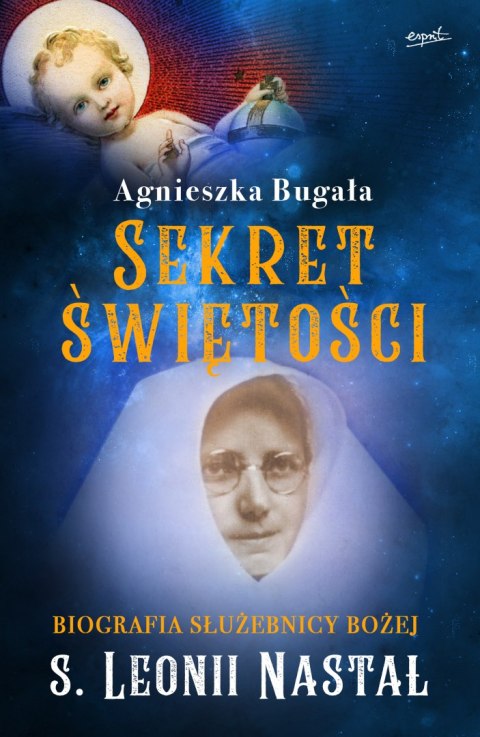 Sekret świętości. Biografia Służebnicy Bożej s. Leonii Nastał Sekret świętości. Biografia Służebnicy Bożej s. Leonii Nastał