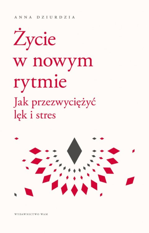 Życie w nowym rytmie. Jak przezwyciężyć lęk i stres Życie w nowym rytmie. Jak przezwyciężyć lęk i stres
