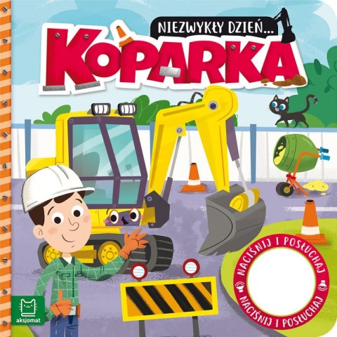 Koparka. Niezwykły dzień... Książeczka z dźwiękiem Koparka. Niezwykły dzień... Książeczka z dźwiękiem