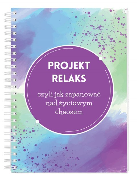 PROJEKT RELAKS czyli jak zapanować nad życiowym chaosem PROJEKT RELAKS czyli jak zapanować nad życiowym chaosem