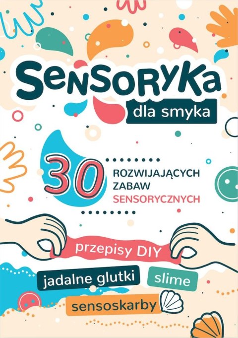 Sensoryka dla Smyka. 30 rozwijających zabaw sensorycznych Sensoryka dla Smyka. 30 rozwijających zabaw sensorycznych