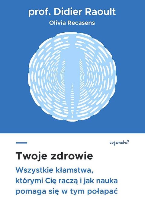 Twoje zdrowie. Wszystkie kłamstwa, którymi cię raczą, i jak nauka pomaga się w tym połapać Twoje zdrowie. Wszystkie kłamstwa, którymi cię raczą, i jak nauka pomaga się w tym połapać