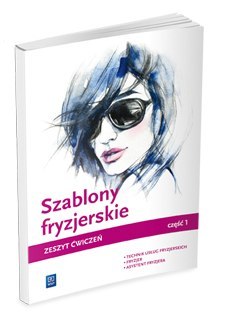 Szablony fryzjerskie. Zeszyt ćwiczeń do nauki zawodów technik usług fryzjerskich, fryzjer i asystent fryzjera. Część 1 Szablony fryzjerskie. Zeszyt ćwiczeń do nauki zawodów technik usług fryzjerskich, fryzjer i asystent fryzjera. Część 1