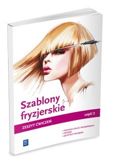 Szablony fryzjerskie Zeszyt ćwiczeń do nauki zawodów technik usług fryzjerskich i fryzjer Szkoły ponadgimnazjalne Część 2 Szablony fryzjerskie Zeszyt ćwiczeń do nauki zawodów technik usług fryzjerskich i fryzjer Szkoły ponadgimnazjalne Część 2