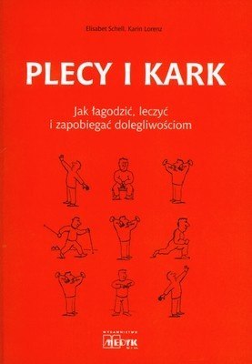 Plecy i kark. Jak łagodzić, leczyć i zapobiegać dolegliwościom Plecy i kark. Jak łagodzić, leczyć i zapobiegać dolegliwościom