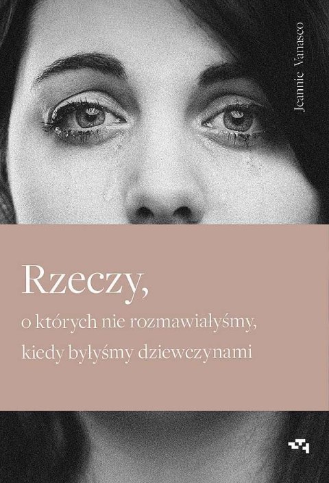 Rzeczy, o których nie rozmawiałyśmy, kiedy byłyśmy dziewczynami Rzeczy, o których nie rozmawiałyśmy, kiedy byłyśmy dziewczynami
