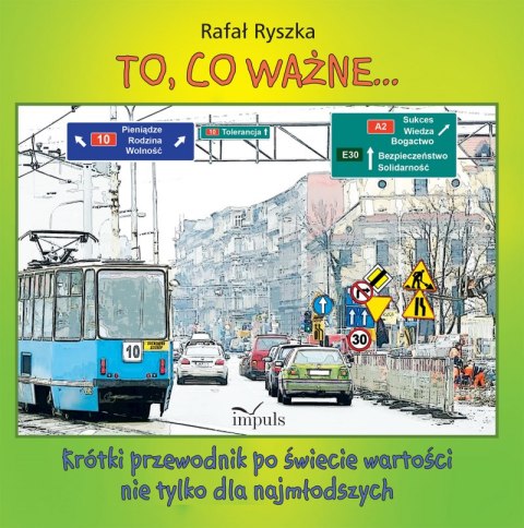 To, co ważne.... Krótki przewodnik po świecie wartości nie tylko dla najmłodszych To, co ważne.... Krótki przewodnik po świecie wartości nie tylko dla najmłodszych