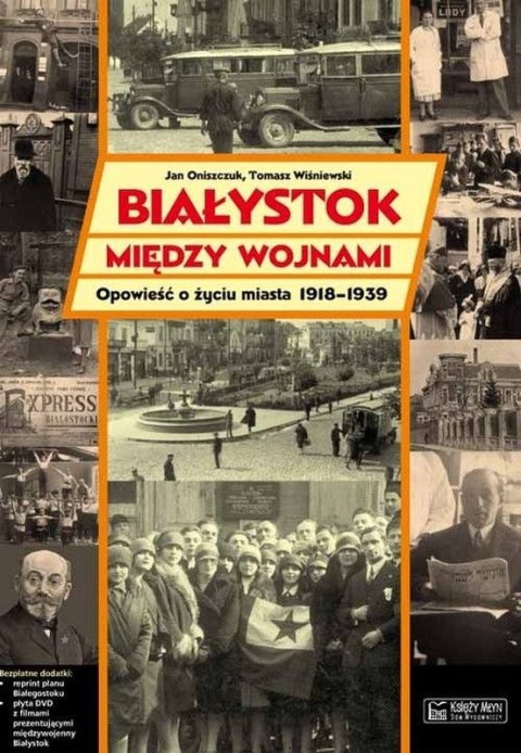 Białystok między wojnami. Opowieść o życiu miasta 1918-1939 Białystok między wojnami. Opowieść o życiu miasta 1918-1939