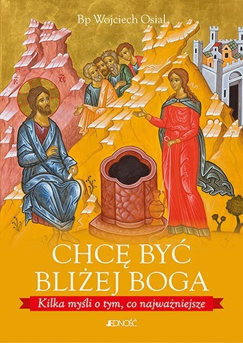 Chcę być bliżej boga. Kilka myśli o tym, co najważniejsze Chcę być bliżej boga. Kilka myśli o tym, co najważniejsze