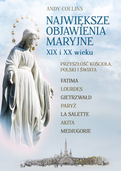 Największe Objawienia Maryjne XIX i XX wieku. Przyszłość Kościoła, Polski i świata Największe Objawienia Maryjne XIX i XX wieku. Przyszłość Kościoła, Polski i świata