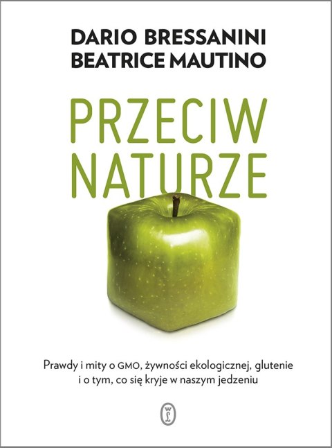 Przeciw naturze. Prawdy i mity o GMO, żywności ekologicznej, glutenie i o tym, co się kryje w naszym jedzeniu Przeciw naturze. Prawdy i mity o GMO, żywności ekologicznej, glutenie i o tym, co się kryje w naszym jedzeniu