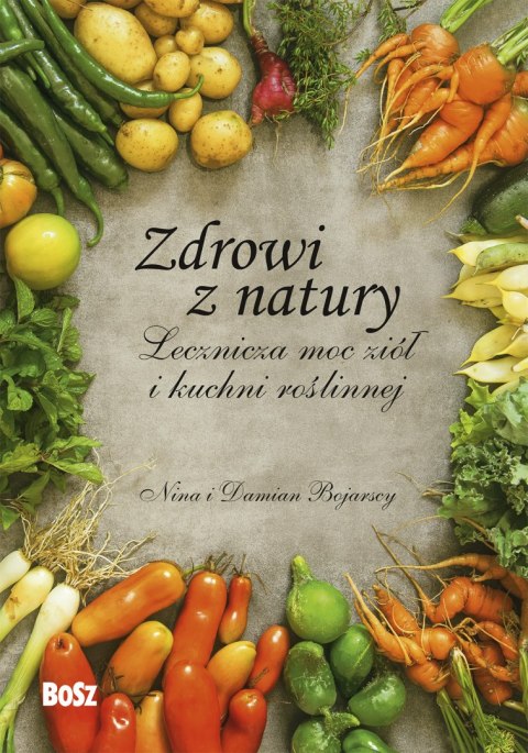 Zdrowi z natury. Lecznicza moc ziół i kuchni roślinnej Zdrowi z natury. Lecznicza moc ziół i kuchni roślinnej
