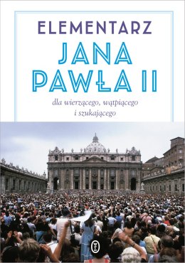 Elementarz Jana Pawła II dla wierzącego wątpiącego i szukającego