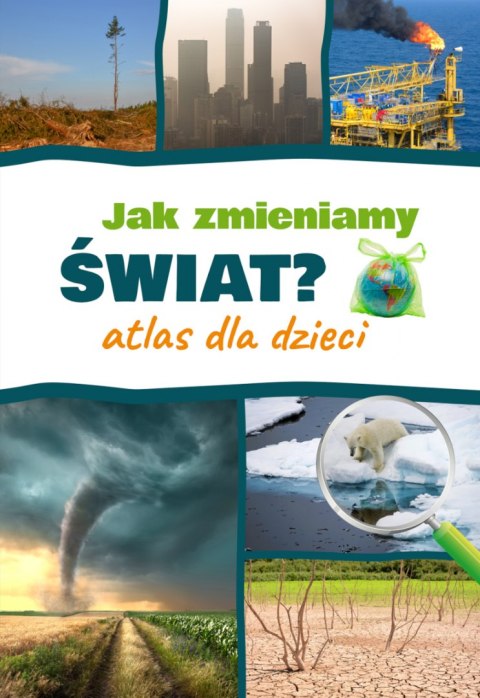 Jak zmieniamy świat? Atlas dla dzieci Jak zmieniamy świat? Atlas dla dzieci