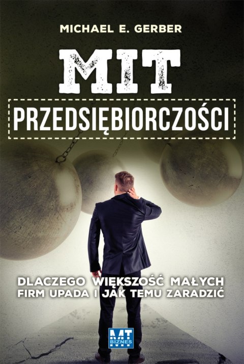 Mit przedsiębiorczości dlaczego większość małych firm upada i jak temu zaradzić Mit przedsiębiorczości dlaczego większość małych firm upada i jak temu zaradzić