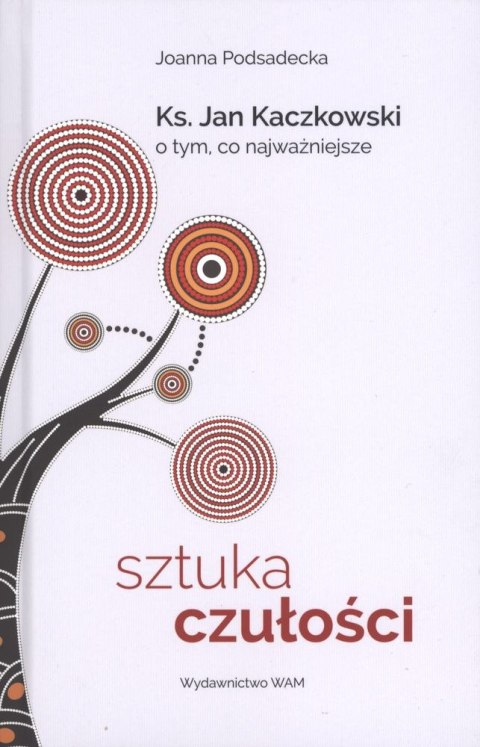 Sztuka czułości ksiądz jan kaczkowski o tym co najważniejsze Sztuka czułości ksiądz jan kaczkowski o tym co najważniejsze