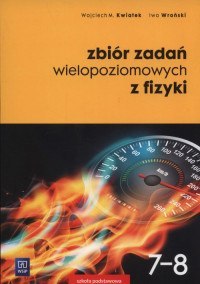 Fizyka zbiór zadań wielopoziomowych z fizyki szkoły podstawowej klasy 7-8 180805 Fizyka zbiór zadań wielopoziomowych z fizyki szkoły podstawowej klasy 7-8 180805