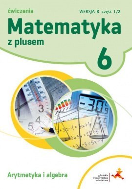 Matematyka z plusem ćwiczenia dla klasy 6 arytmetyka wersja b część 1/2 szkoła podstawowa Matematyka z plusem ćwiczenia dla klasy 6 arytmetyka wersja b część 1/2 szkoła podstawowa