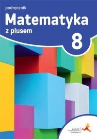 Matematyka z plusem podręcznik dla klasy 8 szkoła podstawowa Matematyka z plusem podręcznik dla klasy 8 szkoła podstawowa