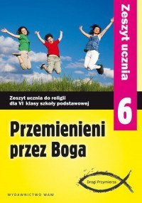 Religia przemienieni przez Boga ćwiczenia dla klasy 6 szkoły podstawowej Religia przemienieni przez Boga ćwiczenia dla klasy 6 szkoły podstawowej