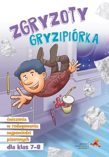 Zgryzoty gryzipiórka ćwiczenia w redagowaniu wypowiedzi pisemnych dla klas 7-8 Zgryzoty gryzipiórka ćwiczenia w redagowaniu wypowiedzi pisemnych dla klas 7-8