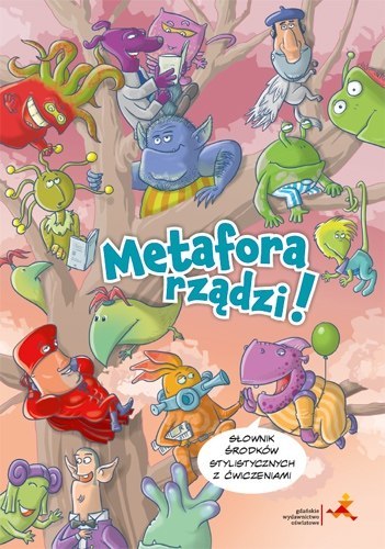 Metafora rządzi! Słownik środków stylistycznych z ćwiczeniami Metafora rządzi! Słownik środków stylistycznych z ćwiczeniami