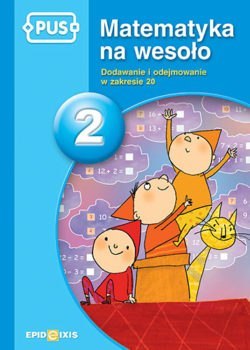 PUS Matematyka na wesoło 2 Dodawanie i odejmowanie w zakresie 20 PUS Matematyka na wesoło 2 Dodawanie i odejmowanie w zakresie 20