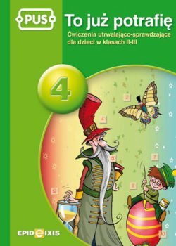 PUS To już potrafię 4 Ćwiczenia utrwalająco sprawdzające dla dzieci w klasach II-III PUS To już potrafię 4 Ćwiczenia utrwalająco sprawdzające dla dzieci w klasach II-III