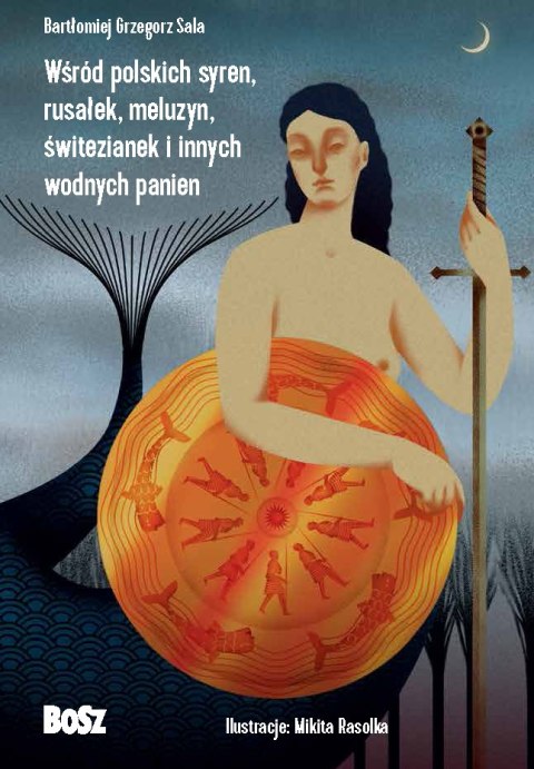 Wśród polskich syren, rusałek, meluzyn, świtezianek i innych wodnych panien Wśród polskich syren, rusałek, meluzyn, świtezianek i innych wodnych panien