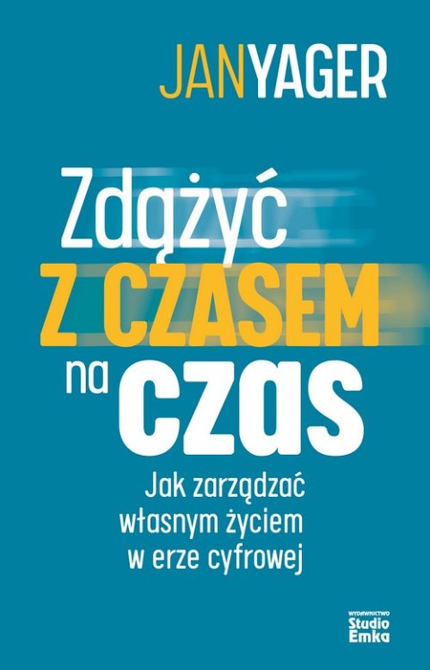Zdążyć z czasem na czas. Jak zarządzać własnym życiem w erze cyfrowej Zdążyć z czasem na czas. Jak zarządzać własnym życiem w erze cyfrowej