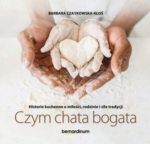 Czym chata bogata. Historie kuchenne o miłości, rodzinie i sile tradycji Czym chata bogata. Historie kuchenne o miłości, rodzinie i sile tradycji