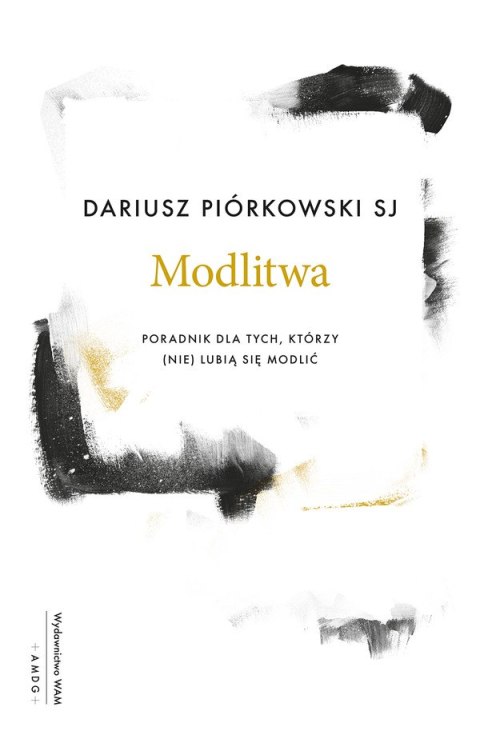Modlitwa. Poradnik dla tych, którzy (nie) lubią się modlić Modlitwa. Poradnik dla tych, którzy (nie) lubią się modlić