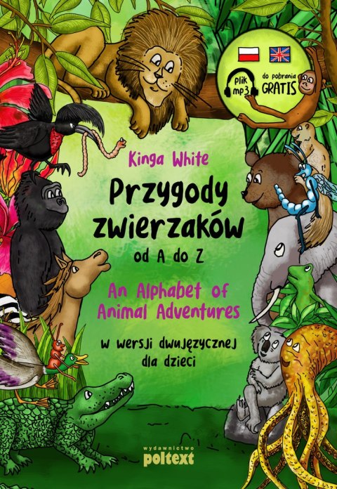 Przygody zwierzaków od A do Z. An Alphabet of Animal Adventures w wersji dwujęzycznej dla dzieci Przygody zwierzaków od A do Z. An Alphabet of Animal Adventures w wersji dwujęzycznej dla dzieci