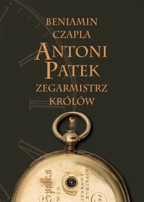 Antoni Patek zegarmistrz królów. Śladami życia Antoni Patek zegarmistrz królów. Śladami życia