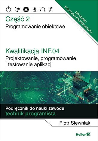 Kwalifikacja INF.04. Projektowanie, programowanie i testowanie aplikacji Część 2. Programowanie obiektowe Podręcznik do nauki za Kwalifikacja INF.04. Projektowanie, programowanie i testowanie aplikacji Część 2. Programowanie obiektowe Podręcznik do nauki za