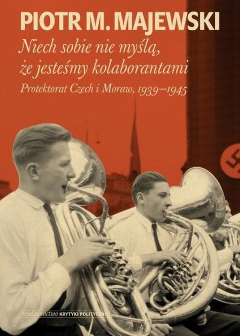 Niech sobie nie myślą, że jesteśmy kolaborantami. Protektorat Czech i Moraw, 1939-1945 Niech sobie nie myślą, że jesteśmy kolaborantami. Protektorat Czech i Moraw, 1939-1945