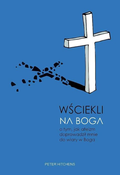 Wściekli na Boga. O tym, jak ateizm doprowadził mnie do wiary w Boga Wściekli na Boga. O tym, jak ateizm doprowadził mnie do wiary w Boga