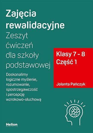Zajęcia rewalidacyjne Zeszyt ćwiczeń dla szkoły podstawowej, klasy 7 - 8 Część 1. Doskonalimy logiczne myślenie, rozumowanie, sp Zajęcia rewalidacyjne Zeszyt ćwiczeń dla szkoły podstawowej, klasy 7 - 8 Część 1. Doskonalimy logiczne myślenie, rozumowanie, sp
