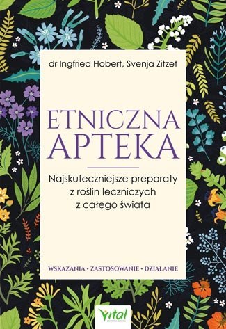 Etniczna apteka najskuteczniejsze preparaty z roślin leczniczych z całego świata wskazania zastosowanie działanie Etniczna apteka najskuteczniejsze preparaty z roślin leczniczych z całego świata wskazania zastosowanie działanie