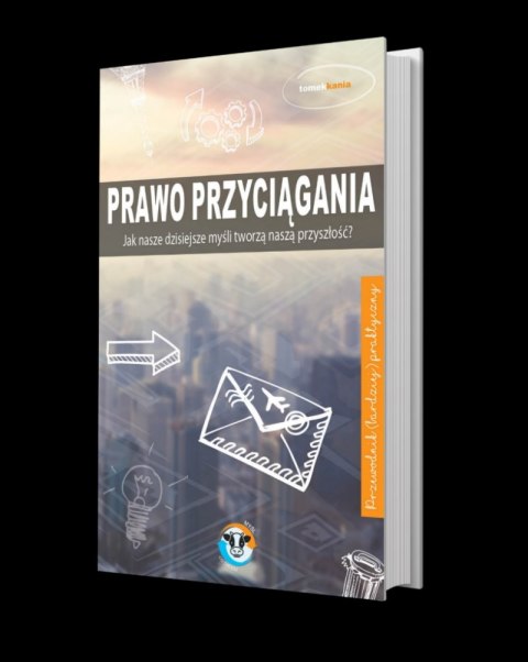 Prawo przyciągania jak nasze dzisiejsze myśli tworzą naszą przyszłość Prawo przyciągania jak nasze dzisiejsze myśli tworzą naszą przyszłość
