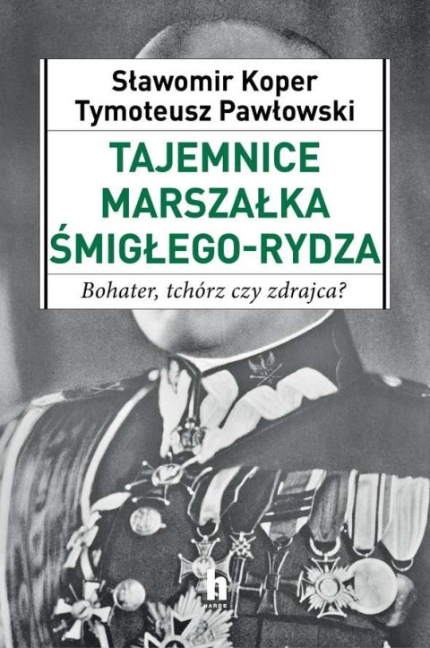 Tajemnice marszałka śmigłego-rydza bohater tchórz czy zdrajca Tajemnice marszałka śmigłego-rydza bohater tchórz czy zdrajca